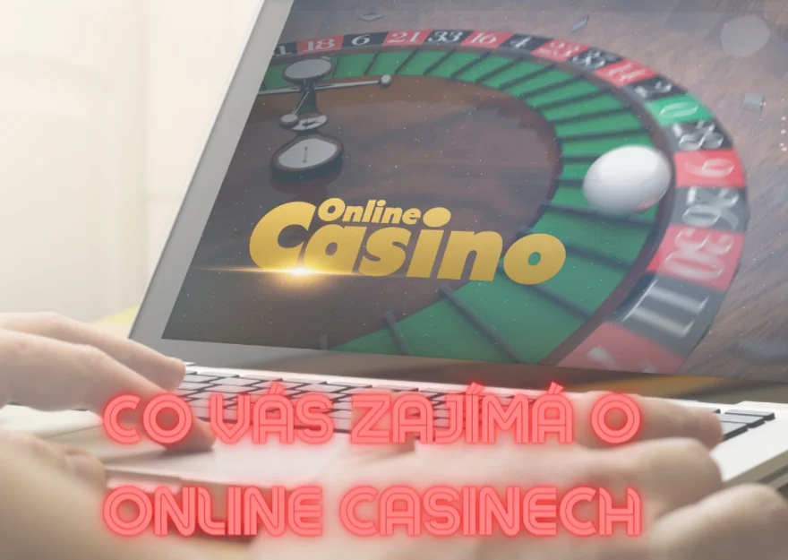 Co vás zajímá o online casinech